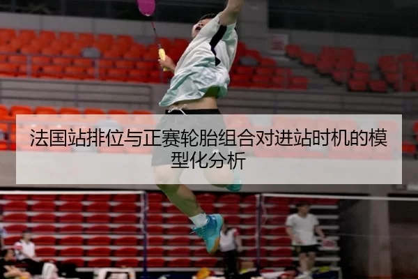 法国站排位与正赛轮胎组合对进站时机的模型化分析